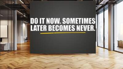 Do it now Sometimes later becomes never. A blackboard with white text. Illustration with grunge text style. Wall mural