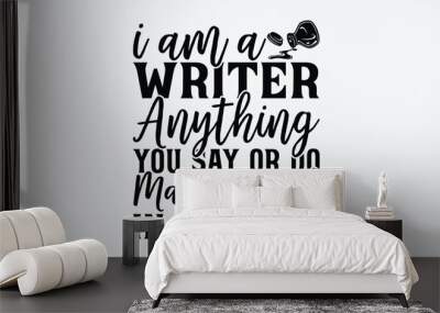 I am a writer anything you say or do may be used in a story - Writer svg typography t-shirt design. celebration in calligraphy text or font writer in the Middle East. Greeting templates, cards, mugs.  Wall mural