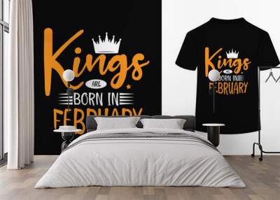 Kings are born in February t shirt design template. Wall mural