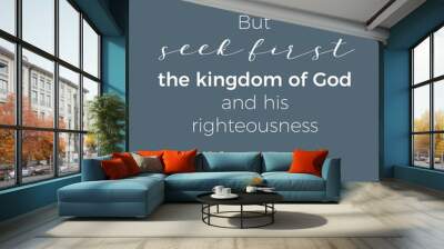 Biblical phrase from matthew gospel 6:33, but seek first the kingdom of god Wall mural