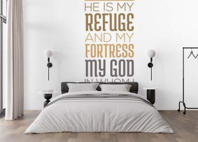 He is my refuge and my fortress, my god in whom i trust, bible quote from psalm 91, typography for print on t shirt or poster Wall mural