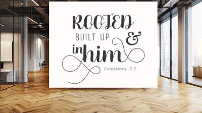 typography Rooted and built up in him from Colossians, new testament, bible verse for encourage Wall mural