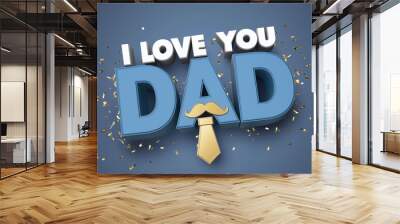 happy father's day message I LOVE YOU DAD in 3D render text, with tie, mustache an hat, blue background Wall mural