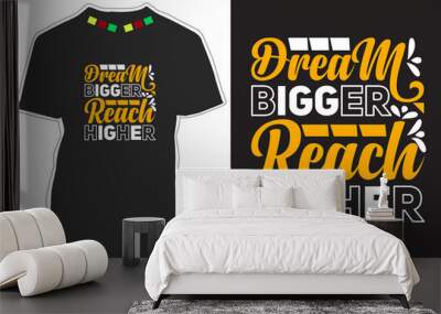 Dream Bigger Reach Higher Inspirational t shirt design Wall mural