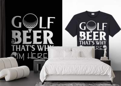 Golf & beer that's why I'm here T-shirt Design  Wall mural