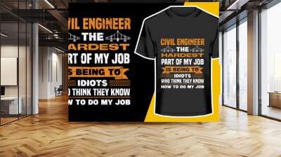 Civil Engineer the hardest part of my Job is being to Idiots who think they know how to do my job, civil engineer t shirt design, Vector Artwork, T-shirt Design Idea,  Wall mural