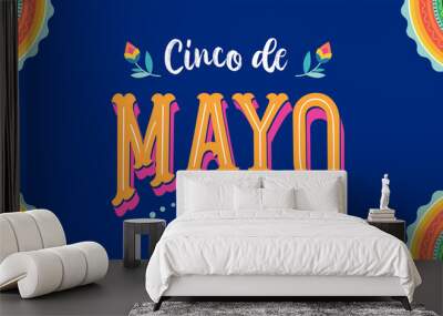 Cinco de Mayo - May 5, federal holiday in Mexico. Fiesta banner and poster design with flags, flowers, decorations Wall mural