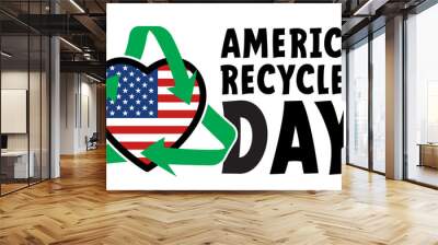 America recycles day (ARD). Recycling day is celebrated on November 15. The day is all about recycling. The benefits of recycling for our health, the environment. Recycle and solid waste Wall mural