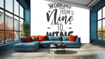 Working From Nine To Wine. Hand Lettering And Inspiration Positive Quote. Hand Lettered Quote. Modern Calligraphy. Wall mural