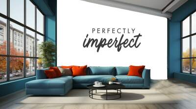 Perfectly imperfect. Life inspirational quote with typography, handwritten letters in vector. Wall art, room wall decor for everybody. Motivational phrase lettering design. Wall mural