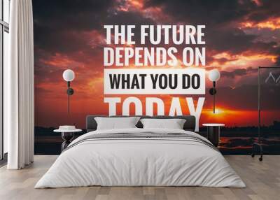 Motivational and inspirational quote - The future depends on what you do today. Wall mural