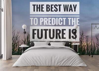 Motivational and inspirational quotes - The best way to predict the future is to create  Wall mural