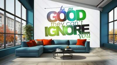 Be so good they can't ignore you Wall mural