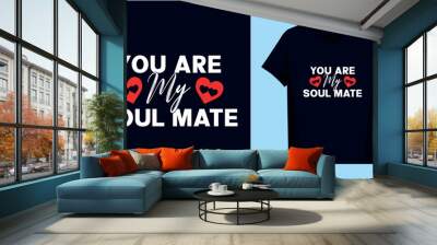 You are my soul mate valentine day t shirt design Wall mural