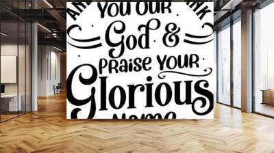 Now we thank you our god and praise your glorious name lettering, Bible verse lettering calligraphy, Christian scripture motivation poster and inspirational wall art. Hand drawn bible quote. Wall mural