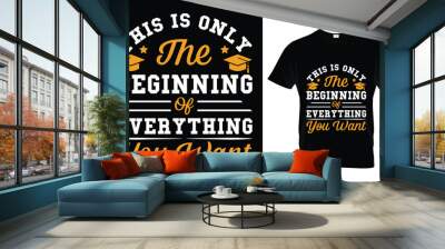 This is only the beginning of everything you want Graduation T-Shirt Design Template Wall mural