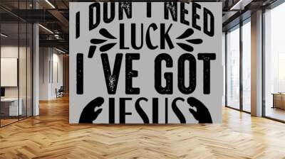 I don't need luck I've got Jesus. Wall mural