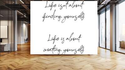 Quote - Life isn't about finding yourself. Life is about creating yourself Wall mural