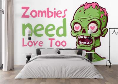 Zombies need love too Halloween party cartoon style zombie face with funny lettering vector illustration. Horror font. T-shirt, mug, bag design, typography. For print, logo, poster, banner, stuff. Wall mural