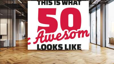 This is what 50 and awesome looks like - 50th birthday Wall mural