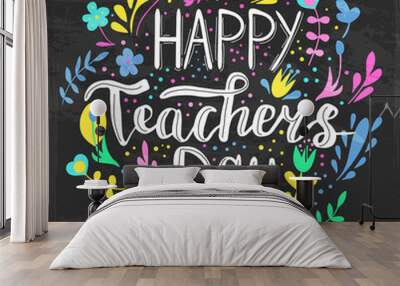 Happy teacher's day vector illustration in chalkboard style with branches, swirls, flowers. Hand painted lettering phrase. Wall mural