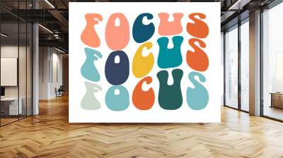 Focus, hand drawn lettering motivational, inspirational, positive quote; groovy retro wavy stacked text typography vector design isolated on white background. Phrase for t shirt, card Wall mural