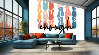 You are enough, hand drawn lettering motivational, inspirational, positive quote; groovy retro wavy stacked text typography vector design isolated on white background. Phrase for t shirt, card Wall mural