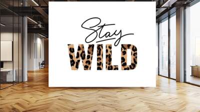 Stay wild illustration with lettering and leopard print. Inspirational and motivational quote for prints, textiles etc Wall mural