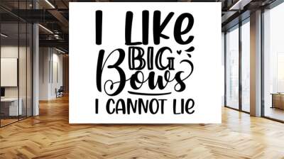 I like big bows i cannot lie, inspiration graphic design typography element, Simple vector text for cards, invitations, prints, posters, stickers, Cute simple vector sign Wall mural