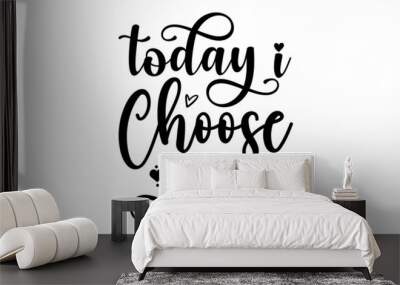 Today I choose joy, Inspiration cut files, Motivational saying eps files, inspiration Quotes SVG Cut Files Designs, Inspiration quotes SVG cut files Wall mural