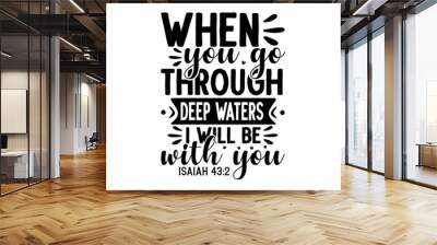 When you go through deep waters i will be with you isaiah , Christian hand lettering poster, Vector Biblical Calligraphy quotes, typography for print or use as poster, card, flyer Wall mural