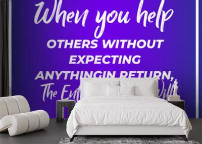 When you help other without expecting anything in return positive universe affirmation quote for home art, vision board, print wallpaper Wall mural