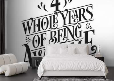 4 Whole Years Of Being Awesome - 4th Birthday And Wedding Anniversary Typographic Design Vector Wall mural