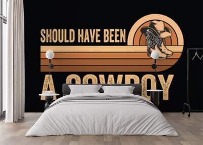 Should Have Been A Cowboy T-Shirt Design Wall mural