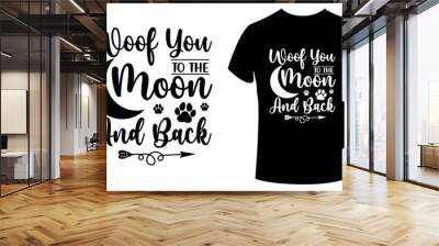 Woof You To The Moon And Back - Dog lover t-shirt Wall mural