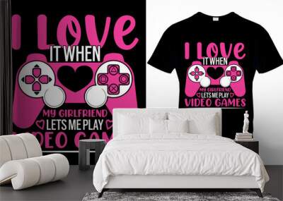 gaming typography t-shirt design with editable vector graphics. I Love It When My Girlfriend Lets Me Play Video Games Wall mural