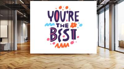 You're the best. Hand drawn colorful modern typography lettering phrase. Motivational text. Wall mural