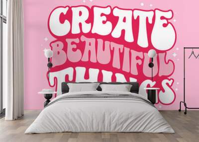 Create beautiful things - isolated typography vector design element. Hand drawn design in 70s groovy style lettering with gloss and stars elements. Soft pink colored illustration on light background Wall mural