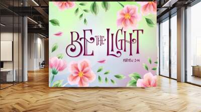 Flower theme social media banner - Be the Light - Hand drawn bible quote lettering design Wall mural