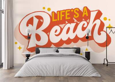 Life's a Beach, casual and carefree lettering capturing the relaxed vibe of beach life. Its playful typography design in warm colors with stars design is ideal for apparel, beach towels, social media Wall mural