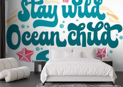 Stay wild, Ocean child - groovy script lettering design. Isolated sea themed typography illustration. Vector text with sand and starfish illustrations. Bright phrase for any purposes Wall mural