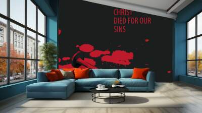 Vector religious illustration or banner with words Christ died for our sins, with nail and drops of blood on the black background Wall mural