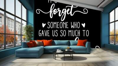 it's hard to forget someone who gave us so much to remember on black background inspirational quotes,lettering design Wall mural