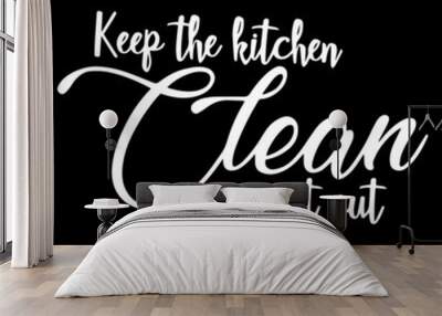 keep the kitchen clean go eat out on black background inspirational quotes,lettering design Wall mural