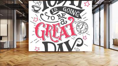 Today is going to be a great day. Inspirational quote hand-lettering card. Motivational typography for cards, wall prints and posters. Home decor plaque and sign isolation on white background Wall mural