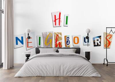 Hi neighbours sign made of newspaper and magazine cutout letters. Colorful and large irregular shapes. Happy community sign, card, poster or greeting. Isolated on white. Wall mural