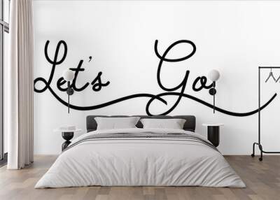 Let’s Go Black script Hand written thin Typography text lettering and Calligraphy phrase isolated on the White background  Wall mural