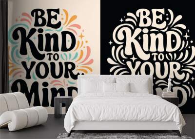 Be kind to your mind lettering poster. Self love quotes inspiration. Groovy retro vintage 80s celestial aesthetic. Cute colorful positive mental health text printable vector for women t-shirt design. Wall mural