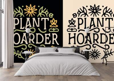 Plant hoarder lettering round badge logo. Leaves floral illustration funny plants lover hoarding collector gardener quote. Retro vintage boho aesthetic vector text for shirt design printable gifts. Wall mural