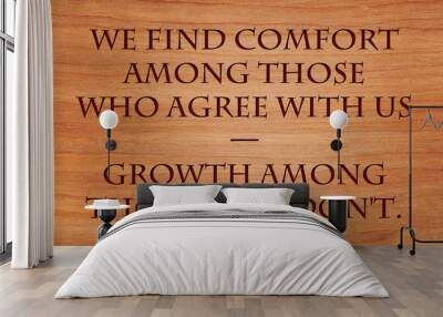 we find comfort among those who agree with us — growth among those who don't - quote on wooden red . Wall mural